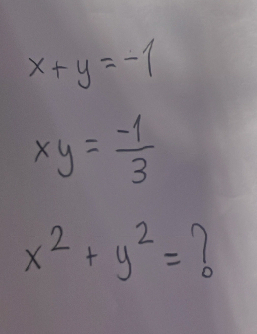 x+y=-1
xy= (-1)/3 
x^2+y^2= 1