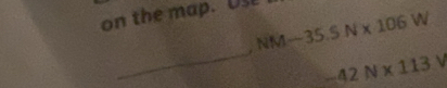 on the map. Us
NM-35.5N* 106W
_
-42N* 113V