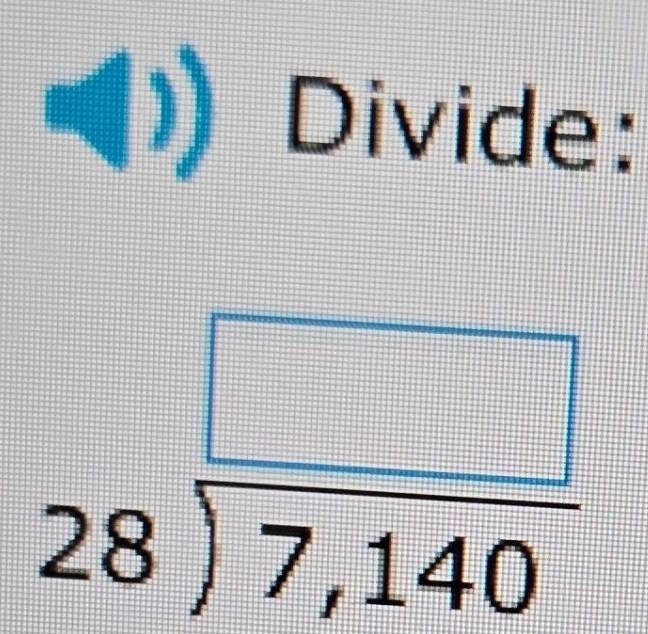 Divide:
beginarrayr □  28encloselongdiv 7,140endarray