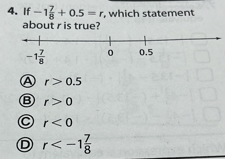 If -1 7/8 +0.5=r , which statement
about r is true?
A r>0.5
B r>0
C r<0</tex>
D r