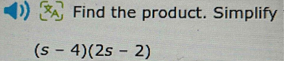 1° Find the product. Simplify
(s-4)(2s-2)