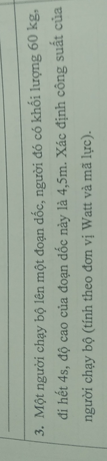 Một người chạy bộ lên một đoạn dốc, người đó có khối lượng 60 kg, 
đi hết 4s, độ cao của đoạn dốc này là 4,5m. Xác định công suất của 
người chạy bộ (tính theo đơn vị Watt và mã lực).