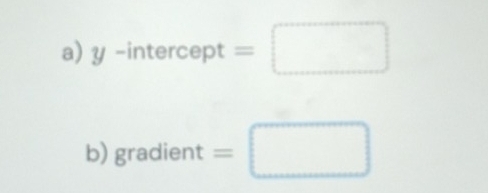 y-intercept=□
b) gradie nt =□