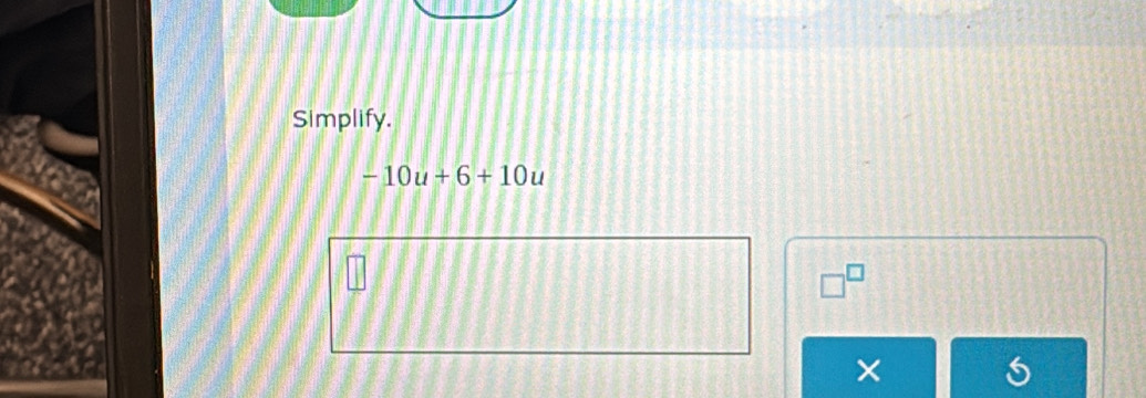 Simplify.
-10u+6+10u
×