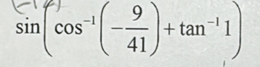 sin (cos^(-1)(- 9/41 )+tan^(-1)1)