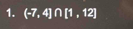 (-7,4]∩ [1,12]