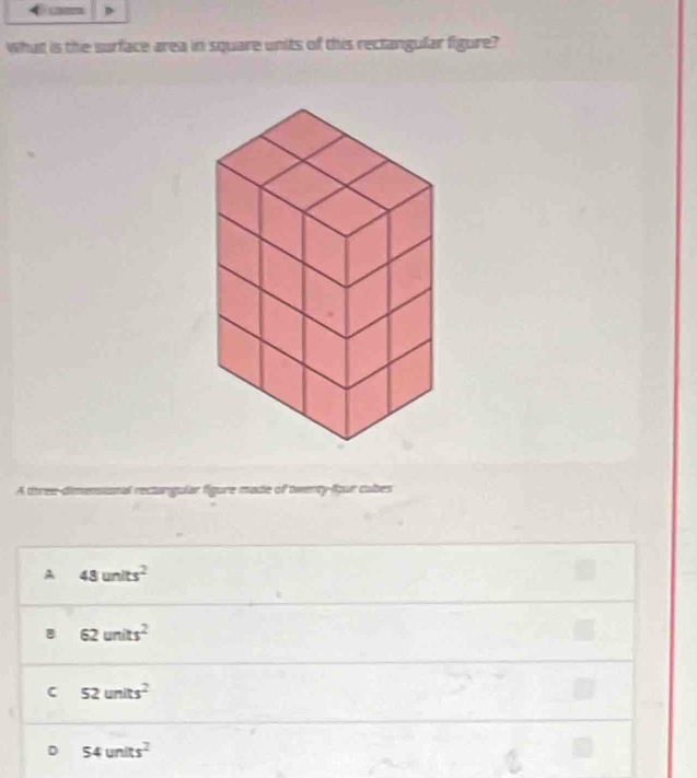 What is the surface area in square units of this rectangular figure?
A three-dimensional recturigular figure made of twenty-four cubes
A 48units^2
B 62units^2
C 52units^2
。 54units^2