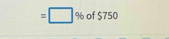 =□ % of $750