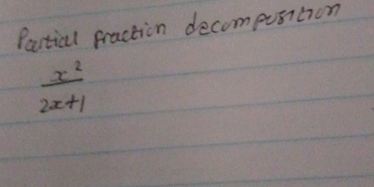 Partial fraction decompusition
 x^2/2x+1 