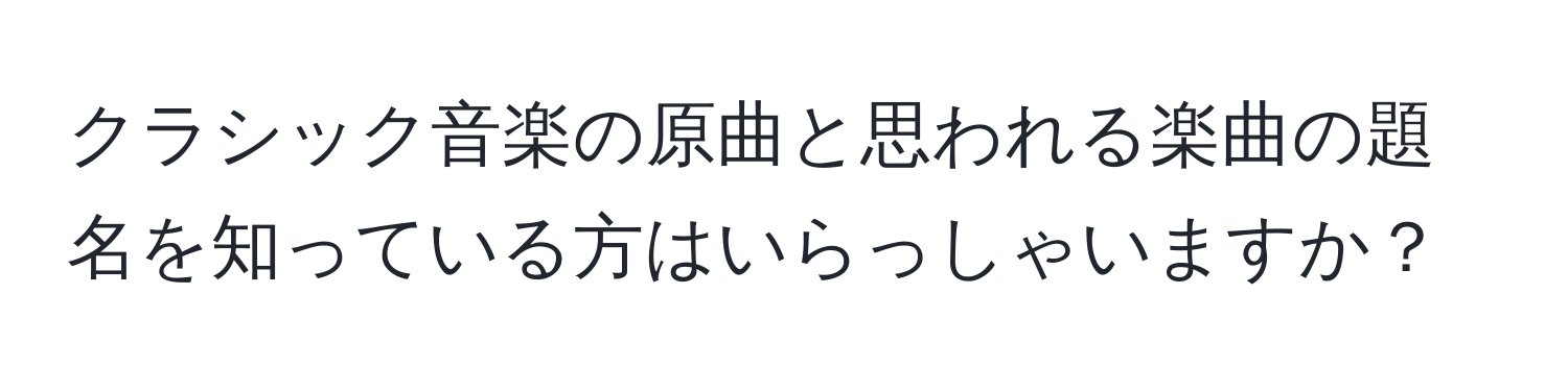 クラシック音楽の原曲と思われる楽曲の題名を知っている方はいらっしゃいますか？