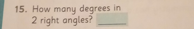 How many degrees in
2 right angles?_