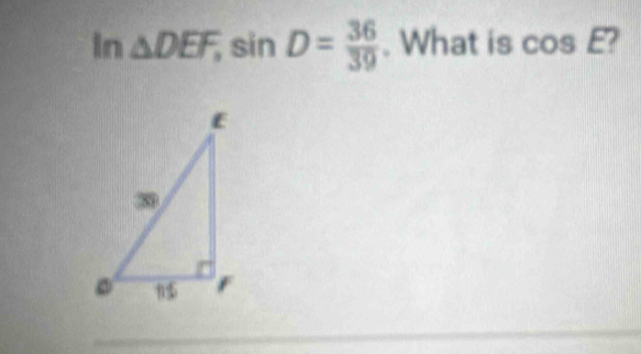 In△ DEF, sin D= 36/39 . What is cos E?