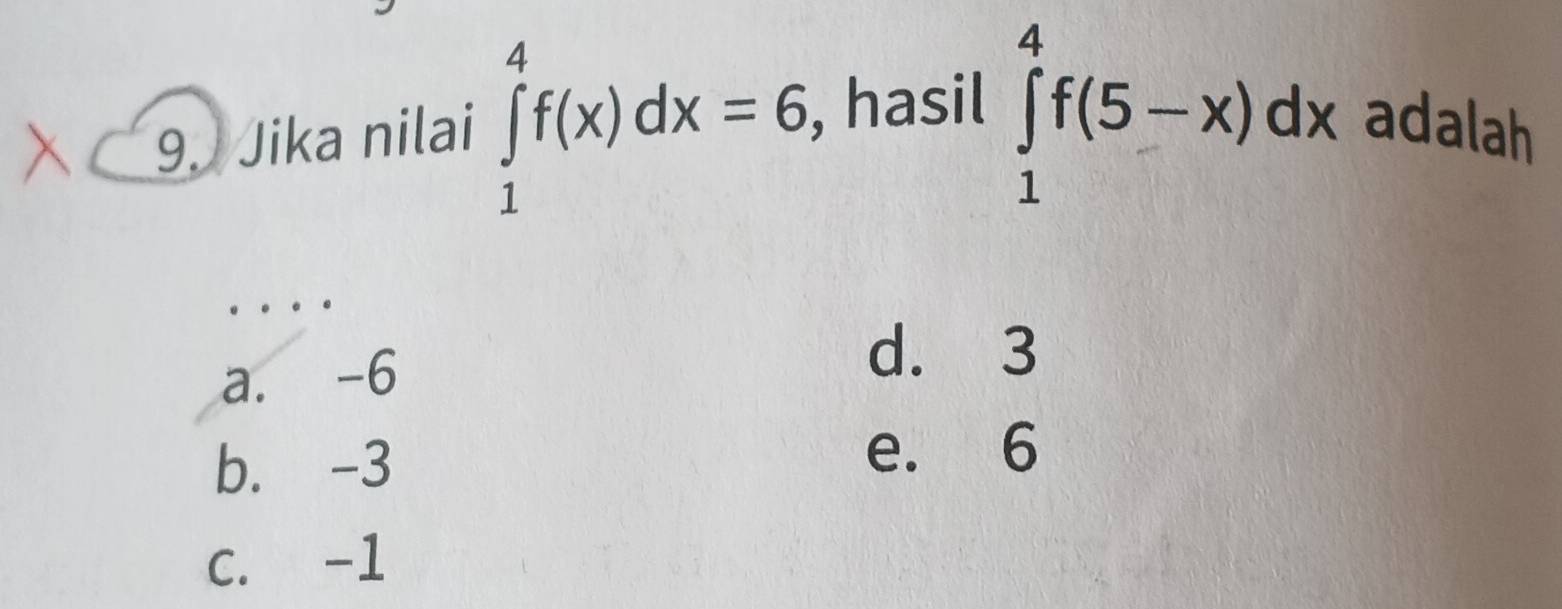 Jika nilai ∈tlimits _1^4f(x)dx=6 , hasil ∈tlimits _1^4f(5-x)dx adalah
_
a. -6
d. 3
b. -3
e. 6
C. -1