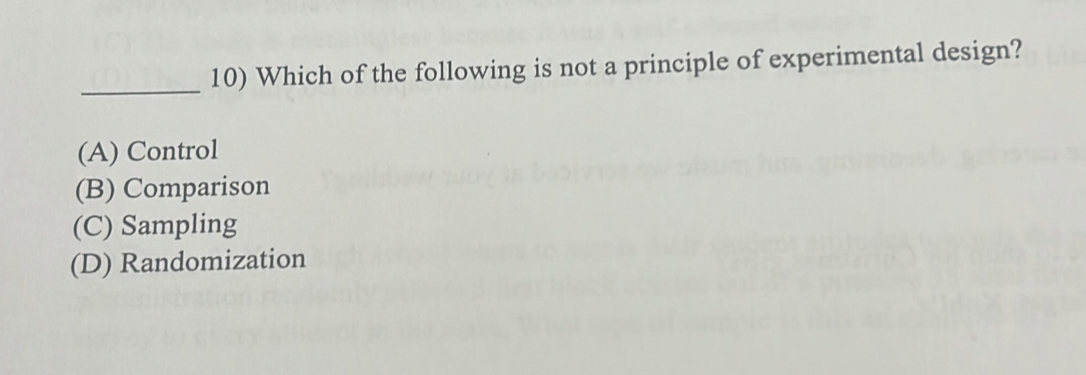 Which of the following is not a principle of experimental design?
(A) Control
(B) Comparison
(C) Sampling
(D) Randomization