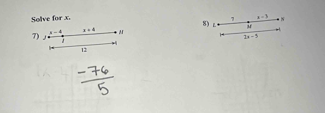 Solve for x. 
7 x-3 N
8) L M
x-4 x+4 H
7) J
2x-5
12