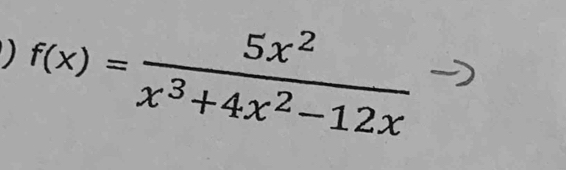 ) f(x)= 5x^2/x^3+4x^2-12x 