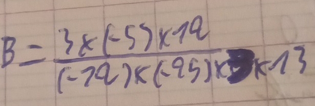 B=frac 3* (-5)* 14)* (-95)* (-95)* 73