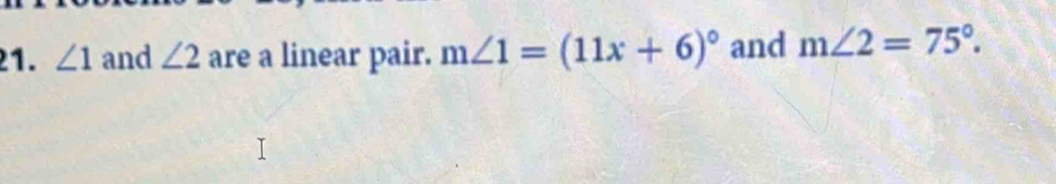 ∠ 1 and ∠ 2 are a linear pair. m∠ 1=(11x+6)^circ  and m∠ 2=75°.