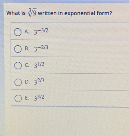 What is sqrt[3](9) written in exponential form?
A. 3^(-3/2)
B. 3^(-2/3)
C. 3^(1/3)
D. 3^(2/3)
E. 3^(3/2)