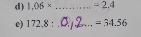 1,06* _ =2,4
e) 172,8: _  =34,56