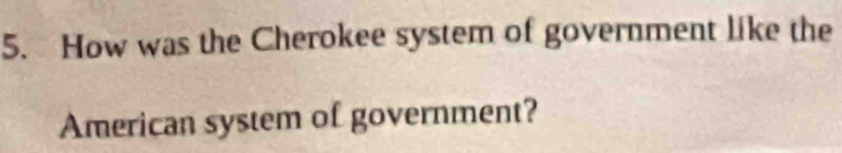 How was the Cherokee system of government like the 
American system of government?