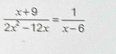  (x+9)/2x^2-12x = 1/x-6 