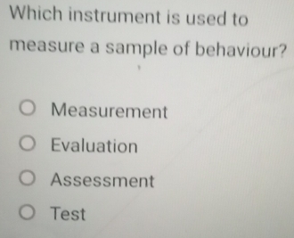 Solved: Which instrument is used to measure a sample of behaviour ...