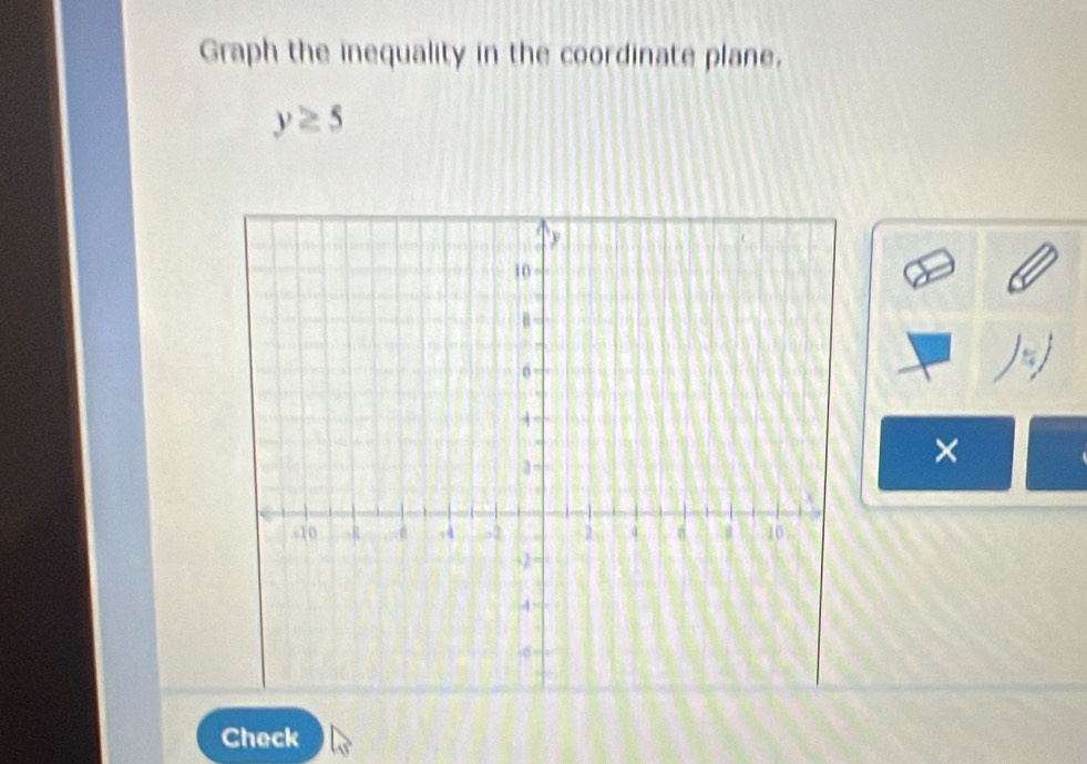 Graph the inequality in the coordinate plane.
y≥ 5
Check