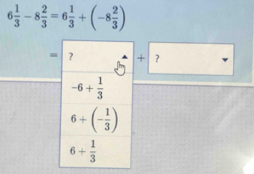 6 1/3 -8 2/3 =6 1/3 +(-8 2/3 )
=
+ ?