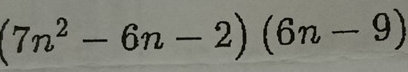 (7n^2-6n-2)(6n-9)