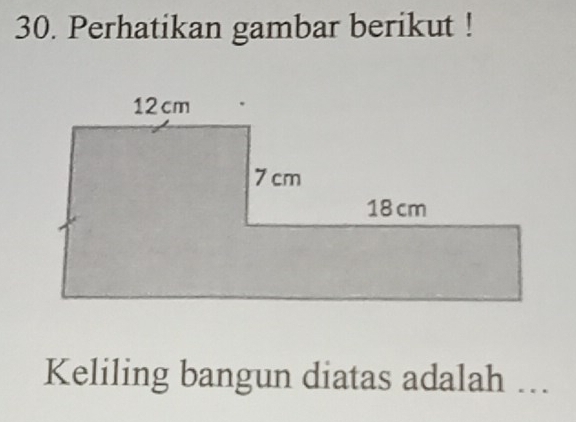 Perhatikan gambar berikut ! 
Keliling bangun diatas adalah …..