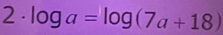 2· log a=log (7a+18)