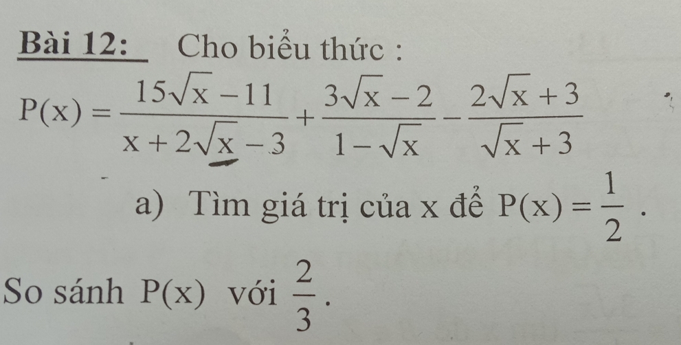 Cho biểu thức :
P(x)= (15sqrt(x)-11)/x+2sqrt(x)-3 + (3sqrt(x)-2)/1-sqrt(x) - (2sqrt(x)+3)/sqrt(x)+3 
a) Tìm giá trị của x để P(x)= 1/2 . 
So sánh P(x) với  2/3 .