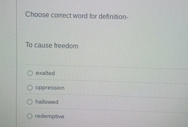 Solved: Choose correct word for definition- To cause freedom exalted ...