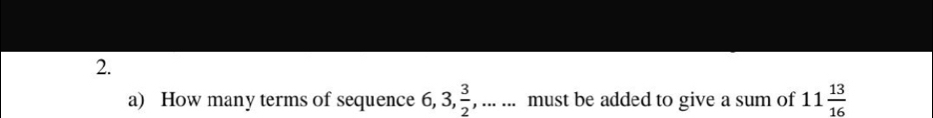 How many terms of sequence 6, 3,  3/2 ,... must be added to give a sum of 11 13/16 