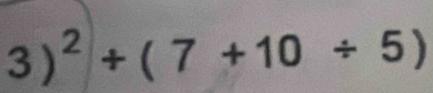 3)^2+(7+10/ 5)