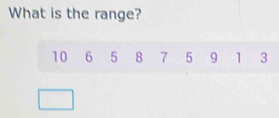 What is the range?
10 6 5 8 7 5 9 1 3