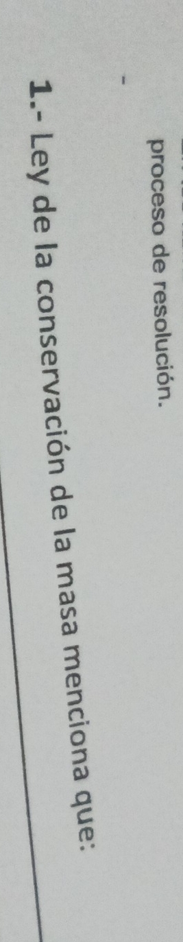 proceso de resolución. 
1.- Ley de la conservación de la masa menciona que: