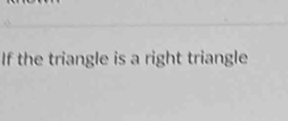 If the triangle is a right triangle