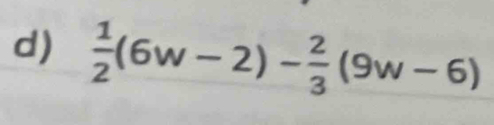  1/2 (6w-2)- 2/3 (9w-6)