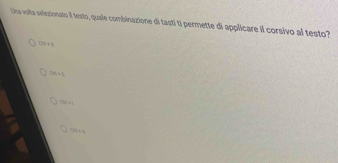 Una volta selezionato il testo, quale combinazione di tasti ti permette di applicare il corsivo al testo?
OA+X
GM+S
GM+1
DH4g