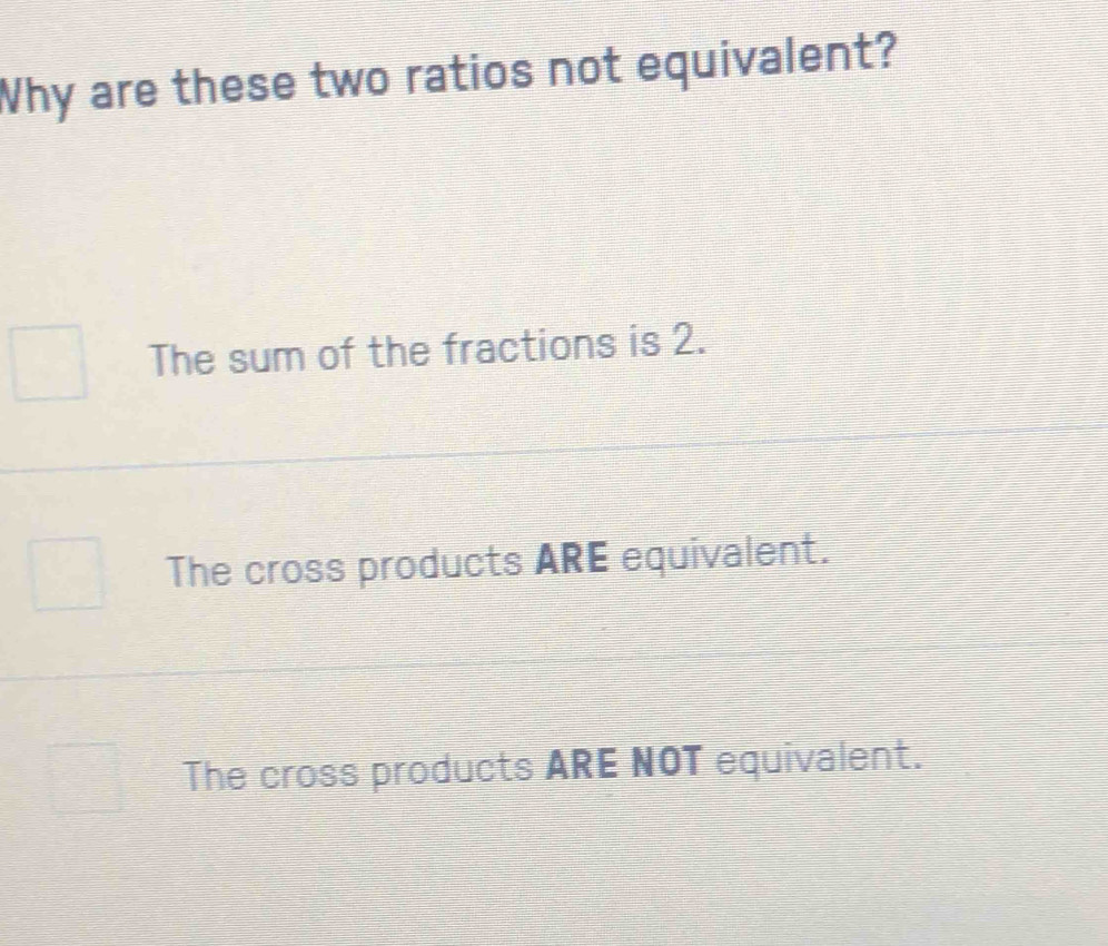 Why are these two ratios not equivalent?
The sum of the fractions is 2.
The cross products ARE equivalent.
The cross products ARE NOT equivalent.