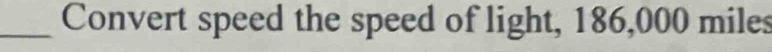 Convert speed the speed of light, 186,000 miles