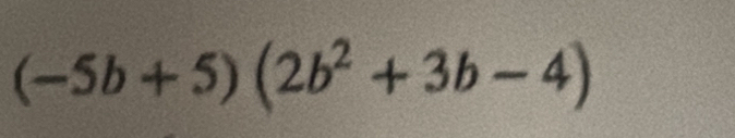 (-5b+5)(2b^2+3b-4)