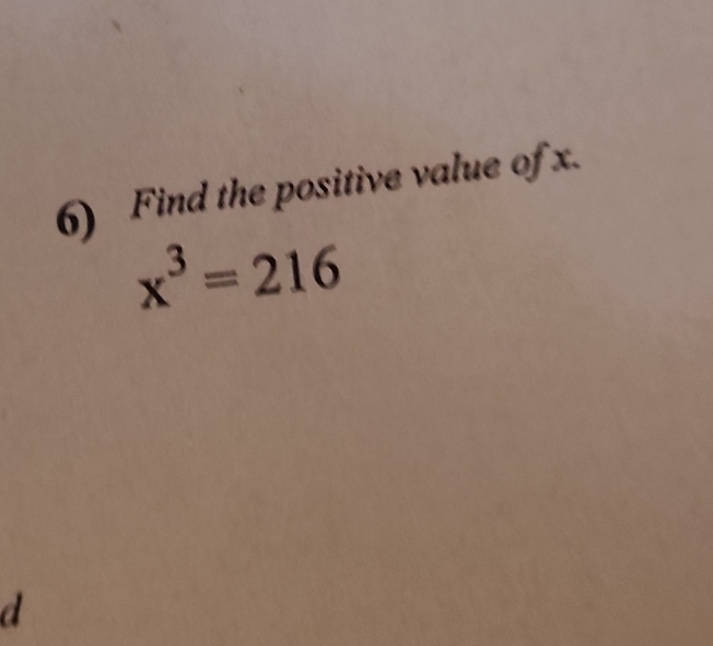 Find the positive value of x.
x^3=216
d