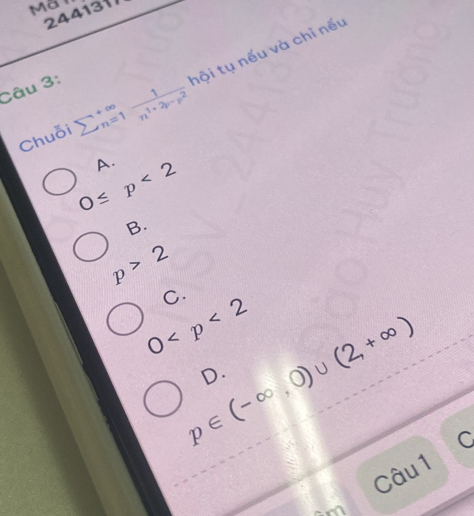 ã
2441317
Chuỗi sumlimits  underline(n=1)^(∈fty) frac 1n^(1+2p-p^2) tội tụ nếu và chỉ nếu
Câu 3:
A.
0≤ p<2</tex>
B.
p>2
C.
0
D.
p∈ (-∈fty ,0)∪ (2,+∈fty ) C
Câu 1