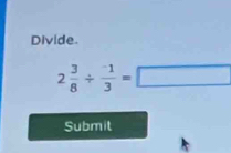 Divide
2 3/8 /  (-1)/3 =□
Submit