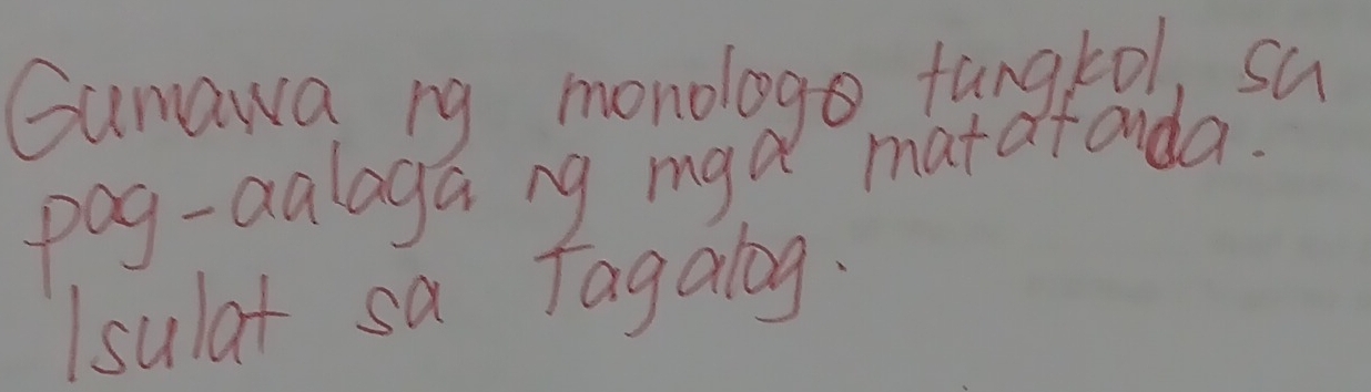 Gumawa ng monologo tangtol, su 
pag-aalaga ng mad matafaida. 
Isulat sa Tagalog.