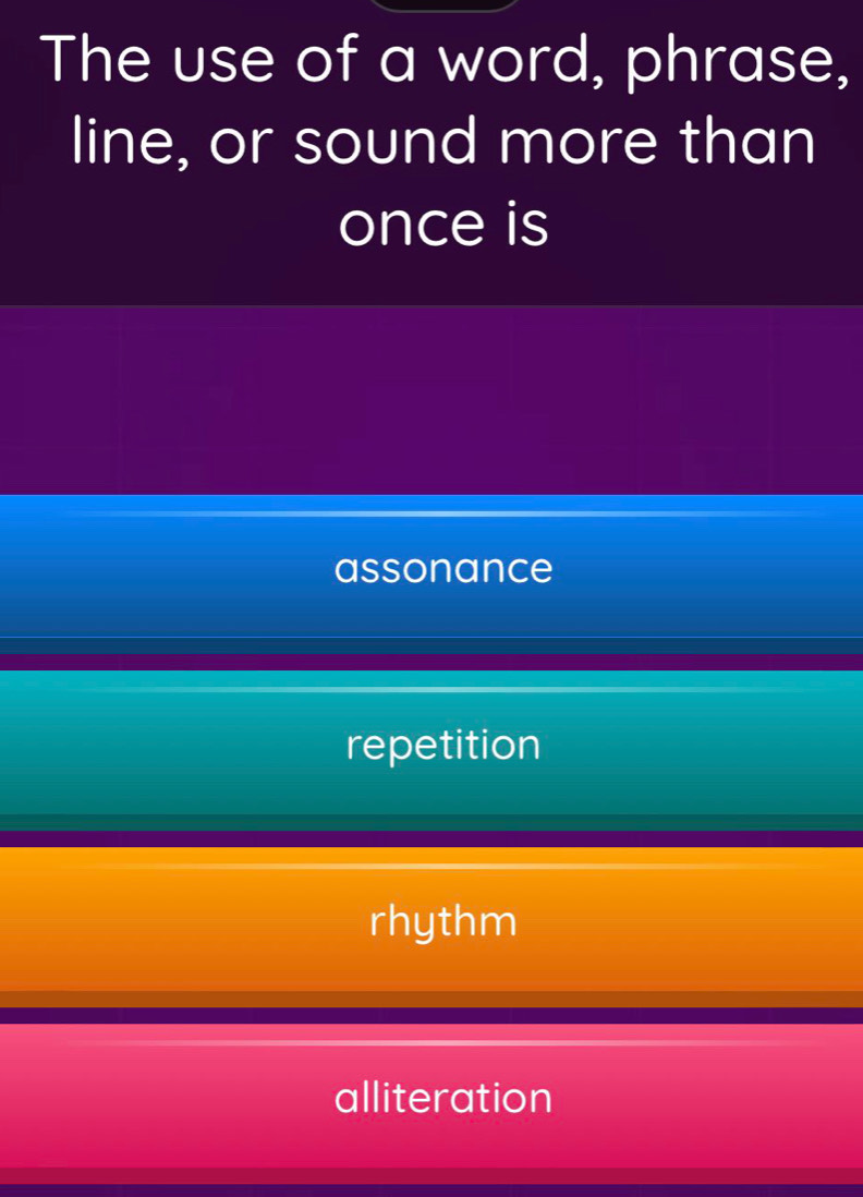 The use of a word, phrase,
line, or sound more than
once is
assonance
repetition
rhythm
alliteration