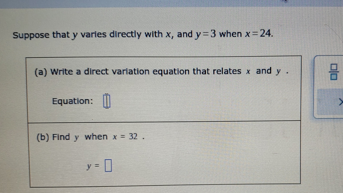 Suppose that y varies directly with x, and y=3 when x=24.
 □ /□  